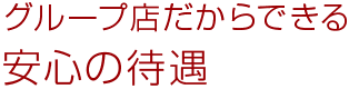 グループ店だからできる安心の待遇